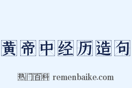 黄帝中经历造句是什么意思的图片